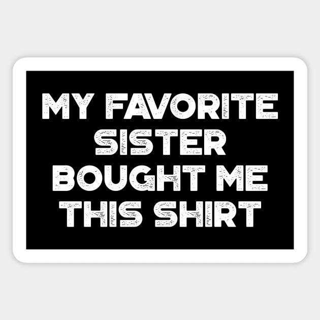 My Favorite Sister Bought Me This Shirt Funny (White) Sticker by truffela